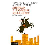 Strategia e leadership nella storia. Lezioni per i manager - Di Pietro Gia...
