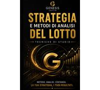 STRATEGIA E METODI DI ANALISI DEL LOTTO: Tecniche di studio per sviluppare le combinazioni