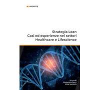 Strategia Lean. Casi ed esperienze nei settori Healthcare e Lifescience