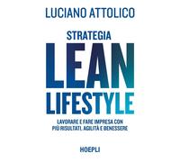Strategia lean lifestyle. Lavorare e fare impresa con più risultati, agili...