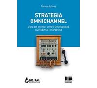 Strategia Omnichannel. L'era del cliente: come l'Omnicanalità rivoluziona il marketing