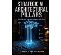 Strategic AI: Architectural Pillars: Architecting the Multi-Agentic Platform