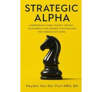 Strategic Alpha: Engineering Market Dominance through Applied Game Theory and Neuroeconomics: Harnessing Game Theory, Neuroeconomics, and Market Psychology for Predictive Edge