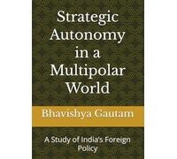 Strategic Autonomy in a Multipolar World: A Study of India’s Foreign Policy