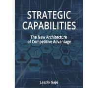 Strategic Capabilities: The New Architecture of Competitive Advantage