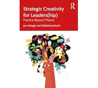 Strategic Creativity for Leaders(hip): Practice Beyond Theory