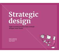 Strategic Design: Eight Essential Practices Every Strategic Designer Must Master