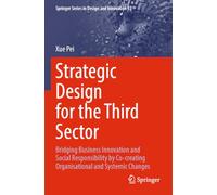 Strategic Design for the Third Sector: Bridging Business Innovation and Social Responsibility by Co-creating Organisational and Systemic Changes: 55