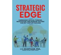 STRATEGIC EDGE: HARNESSING CRITICAL THINKING, NEGOTIATION, AND PROBLEM-SOLVING FOR 21ST-CENTURY SUCCESS