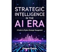 STRATEGIC INTELLIGENCE IN THE AI ERA: A Guide to Modern Strategic Management