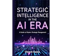 STRATEGIC INTELLIGENCE IN THE AI ERA: A Guide to Modern Strategic Management