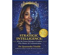 Strategic Intelligence: Why the Future Belongs to Leaders Who Master AI Communication