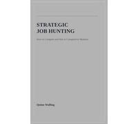 Strategic Job Hunting: How to Compete and Win in Competitive Markets