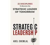 Strategic Leadership: 22 Disciplines to Become the Strategic Leader of Tomorrow