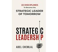 Strategic Leadership: 22 Disciplines to Become the Strategic Leader of Tomorrow