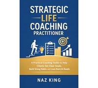 Strategic Life Coaching Practitioner: A Practical Coaching Toolkit to Help Clients Set Clear Goals, Build Strong Habits, and Create Real-Life Results