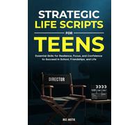 Strategic Life Scripts for Teens: Essential Skills for Resilience, Focus, and Confidence to Succeed in School, Friendships, and Life