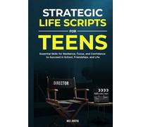 Strategic Life Scripts for Teens: Essential Skills for Resilience, Focus, and Confidence to Succeed in School, Friendships, and Life