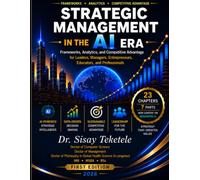Strategic Management in the AI Era: Frameworks, Analytics, and Competitive Advantage for Leaders, Managers, Entrepreneurs, Educators, and Professionals