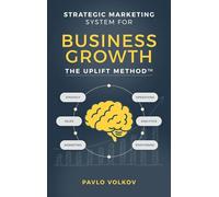 Strategic Marketing Systems for Business Growth: The Uplift Method(TM)