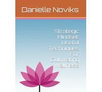 Strategic Mindset: Useful Techniques For Cultivating Wellness