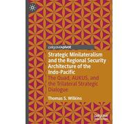 Strategic Minilateralism and the Regional Security Architecture of the Indo-pacific: The Quad, Aukus and the Trilateral Strategic Dialogue