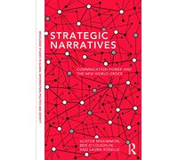 Strategic Narratives: Communication Power and the New World Order
