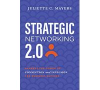 Strategic Networking 2.0: Harness the Power of Connection and Inclusion for Business Success