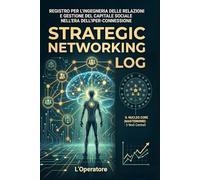 Strategic Networking Log: Ingegneria delle relazioni e gestione del capitale sociale nell’era dell’iper-connessione