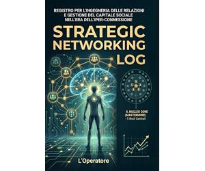 Strategic Networking Log: Ingegneria delle relazioni e gestione del capitale sociale nell’era dell’iper-connessione