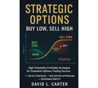Strategic Options: Buy Low, Sell High: High-Probability Profitable Strategies for Consistent Options Trading Success