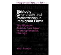 Strategic Orientation and Performance in Immigrant Firms: The Migration Journey as a Driver of Entrepreneurial Strategy