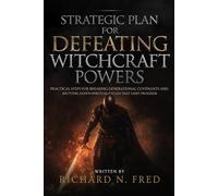Strategic Plan for Defeating Witchcraft Powers: Practical steps for breaking generational covenants and shutting down spiritual cycles that limit progress