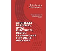 STRATEGIC PLANNING, HVAC, ELECTRICAL DESIGN FRAMEWORKS FOR MAJOR AIRPORTS: DETAILED FRAMEWORKS AND DELIVERY SYSTEMS FOR MEP DESIGN TEAMS involved in greenfield airports, airport expansions
