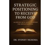 Strategic positioning to receive from God: Aligning with God's Purpose for Breakthrough