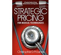 Strategic Pricing for Medical Technologies: A Practical Guide to Pricing Medical Devices & Diagnostics: Volume 1