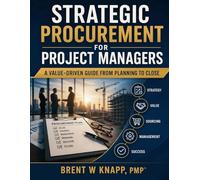 Strategic Procurement for Project Managers: A Value-Driven Guide from Planning to Close