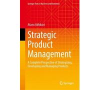 Strategic Product Management: A Complete Perspective of Strategizing, Developing and Managing Products