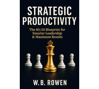 STRATEGIC PRODUCTIVITY: The Efficiency Playbook: 80/20 Strategies