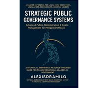 STRATEGIC PUBLIC GOVERNANCE SYSTEMS Advanced Public Administration & Public Management for Philippine Officials: “The Secret Playbook Behind High-Performing LGUs” "Why Some LGUs Succeed"