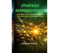 STRATEGIC RESPONSIVENESS: A New Theory of Competitive Advantage in Environments of Continuous Change