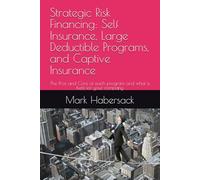 Strategic Risk Financing: Self Insurance, Large Deductible Programs, and Captive Insurance: The Pros and Cons of each program and what is best for your company