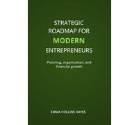 Strategic roadmap for modern entrepreneurs.: Planning, organization, and financial growth.