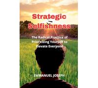 Strategic Selfishness, The Radical Practice of Prioritizing Yourself to Elevate Everyone