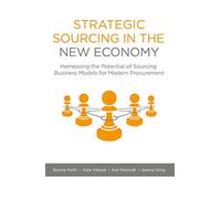 Strategic Sourcing in the New Economy: Harnessing the Potential of Sourcing Business Models for Modern Procurement