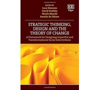 Strategic Thinking, Design and the Theory of Change: A Framework for Designing Impactful and Transformational Social Interventions