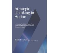 Strategic Thinking in Action: A Practical Toolkit to Sharpen Your Strategic Mindset and Elevate Your Impact as a Leader