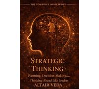 Strategic Thinking: Planning, Decision-Making, and Thinking Ahead Like Leaders