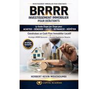 STRATÉGIE BRRRR IMMOBILIER: Le Guide Étape par Étape pour Acheter, Rénover, Louer, Refinancer et Répéter afin de Générer un Cash Flow Immobilier