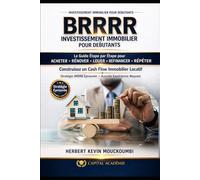 STRATÉGIE BRRRR IMMOBILIER: Le Guide Étape par Étape pour Acheter, Rénover, Louer, Refinancer et Répéter afin de Générer un Cash Flow Immobilier